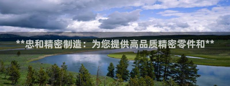 彩神v8客户端：**忠和精密制造：为您提供高品质精密零件和**