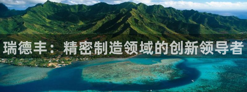 彩神v8客户端：瑞德丰：精密制造领域的创新领导者